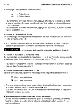 Page 13d’embrayage a deux positions, correspondant à:
«A» = Frein débrayé 
«B» = Frein embrayé
– Pour enclencher le frein de stationnement, appuyer à fond sur la pédale (4.3) et porter
le levier en position «B»; quand on relâche le pied de la pédale, le frein reste bloqué en
position abaissée.
– Pour déclencher le frein de stationnement, appuyer sur la pédale (4.3), ainsi le levier se
reporte en position «A».
4.4 L
EVIER DE CHANGEMENT DE VITESSE
Ce levier se règle sur cinq positions correspondant aux trois...