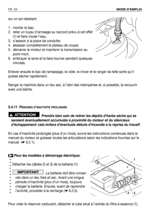 Page 25sur un sol résistant:
1. monter le bac;
2. relier un tuyau d’arrosage au raccord prévu à cet effet
(1) et faire couler leau;
3. s’asseoir à la place de conduite;
4. abaisser complètement le plateau de coupe;
5. démarrer le moteur et maintenir la transmission au
point mort;
6. embrayer la lame et la faire tourner pendant quelques
minutes.
Enlever ensuite le bac de ramassage, le vider, le rincer et le ranger de telle sorte quil
puisse sécher rapidement.
Ranger la machine dans un lieu sec, à l’abri des...