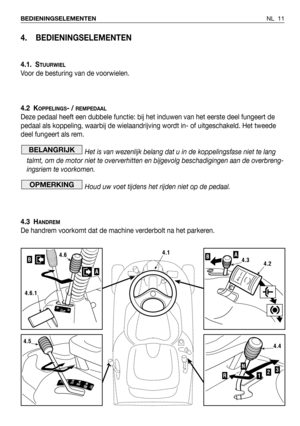 Page 124. BEDIENINGSELEMENTEN
4.1. STUURWIEL
Voor de besturing van de voorwielen.
4.2 K
OPPELINGS- / REMPEDAAL
Deze pedaal heeft een dubbele functie: bij het induwen van het eerste deel fungeert de
pedaal als koppeling, waarbij de wielaandrijving wordt in- of uitgeschakeld. Het tweede
deel fungeert als rem.
Het is van wezenlijk belang dat u in de koppelingsfase niet te lang
talmt, om de motor niet te oververhitten en bijgevolg beschadigingen aan de overbreng-
ingsriem te voorkomen.
Houd uw voet tijdens het...