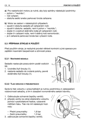 Page 17a)Pro nastartování motoru je nutné, aby byly splněny následující podmínky:
– pohon v "neutrálu";
– nůž vyřazen;
– obsluha sedící anebo parkovací brzda zařazena.
b)Motor se zastaví v následujících případech:
– opustí-li obsluha sedadlo při zařazeném noži;
– opustí-li obsluha  sedadlo, není-li pohon v "neutrálu";
– dojde-li k zvednutí sběrného koše při zařazeném noži;
– dojde-li k zařazení nože, není-li sběrný koš namontován;
– je-li zařazená parkovací brzda bez vyřazení nože. 
5.3 PŘÍPRAVA...