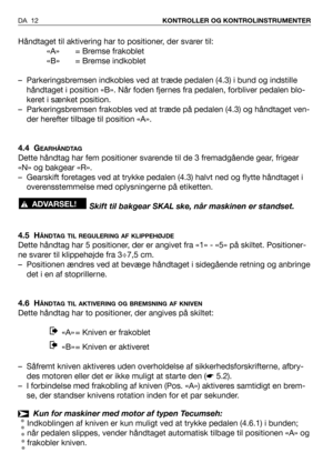 Page 13Håndtaget til aktivering har to positioner, der svarer til:
«A» = Bremse frakoblet 
«B» = Bremse indkoblet
– Parkeringsbremsen indkobles ved at træde pedalen (4.3) i bund og indstille
håndtaget i position «B». Når foden fjernes fra pedalen, forbliver pedalen blo-
keret i sænket position.
– Parkeringsbremsen frakobles ved at træde på pedalen (4.3) og håndtaget ven-
der herefter tilbage til position «A».
4.4 G
EARHÅNDTAG
Dette håndtag har fem positioner svarende til de 3 fremadgående gear, frigear
«N» og...