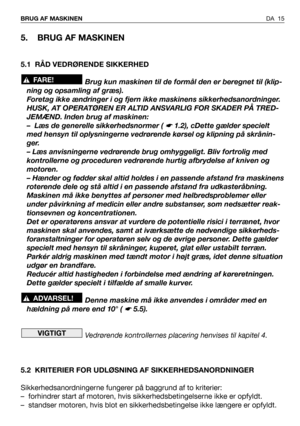 Page 16DA 15 BRUG AF MASKINEN
5. BRUG AF MASKINEN
5.1 RÅD VEDRØRENDE SIKKERHED
Brug kun maskinen til de formål den er beregnet til (klip-
ning og opsamling af græs). 
Foretag ikke ændringer i og fjern ikke maskinens sikkerhedsanordninger.
HUSK, AT OPERATØREN ER ALTID ANSVARLIG FOR SKADER PÅ TRED-
JEMÆND. Inden brug af maskinen:
– Læs de generelle sikkerhedsnormer ( 
☛ 1.2), cDette gælder specielt
med hensyn til oplysningerne vedrørende kørsel og klipning på skrånin-
ger.
– Læs anvisningerne vedrørende brug...