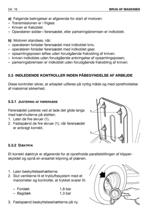 Page 17a)Følgende betingelser er afgørende for start af motoren:
– Transmissionen er i frigear.
– Kniven er frakoblet.
– Operatøren sidder i førersædet, eller parkeringsbremsen er indkoblet. 
b)Motoren standses, når:
– operatøren forlader førersædet med indkoblet kniv.
– operatøren forlader førersædet med indkoblet gear.
– opsamlingsposen løftes uden forudgående frakobling af kniven.
– kniven indkobles uden forudgående anbringelse af opsamlingsposen;
– parkeringsbremsen er indkoblet uden forudgående frakobling...