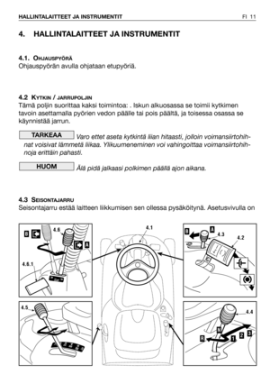 Page 124. HALLINTALAITTEET JA INSTRUMENTIT
4.1. OHJAUSPYÖRÄ
Ohjauspyörän avulla ohjataan etupyöriä.
4.2 K
YTKIN/ JARRUPOLJIN
Tämä poljin suorittaa kaksi toimintoa: . Iskun alkuosassa se toimii kytkimen
tavoin asettamalla pyörien vedon päälle tai pois päältä, ja toisessa osassa se
käynnistää jarrun.
Varo ettet aseta kytkintä liian hitaasti, jolloin voimansiirtohih-
nat voisivat lämmetä liikaa. Ylikuumeneminen voi vahingoittaa voimansiirtohih-
noja erittäin pahasti.
Älä pidä jalkaasi polkimen päällä ajon aikana....