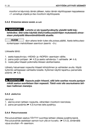 Page 21moottori ei käynnisty tämän jälkeen, katso tämän käyttöoppaan kappaleessa
«7» annettuja ohjeita ja itse moottorin käyttöopasta.
5.4.2 E
TEENPÄIN MENON VAIHDE JA AJO
Laitetta ei ole tyyppihyväksytty yleisillä teillä käy-
tettäväksi. Sitä tulee käyttää (tieturvallisuussääntöjen mukaisesti) ainoa-
staan yksityisillä liikennöimättömillä alueilla.
Ajon aikana terän tulee olla poissa päältä. Aseta leikkuutaso
korkeimpaan mahdolliseen asentoon (asento  «5»).
Liikkeelle lähtö:
1. aseta kaasutinvipu «HIDAS» ja...