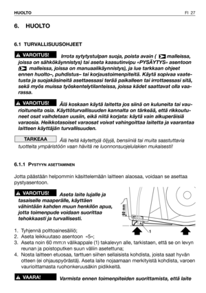 Page 28FI 27 HUOLTO
6. HUOLTO
6.1 TURVALLISUUSOHJEET
Irrota sytytystulpan suoja, poista avain (   malleissa,
joissa on sähkökäynnistys) tai aseta kaasutinvipu «PYSÄYTYS» asentoon
( malleissa, joissa on manuaalikäynnistys), ja lue tarkkaan ohjeet
ennen huolto–, puhdistus– tai korjaustoimenpiteitä. Käytä sopivaa vaate-
tusta ja suojakäsineitä asettaessasi terää paikalleen tai irrottaessasi sitä,
sekä myös muissa työskentelytilanteissa, joissa kädet saattavat olla vaa-
rassa.
Älä koskaan käytä laitetta jos siinä...