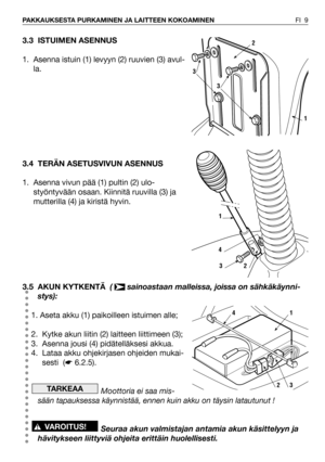 Page 103.3 ISTUIMEN ASENNUS
1. Asenna istuin (1) levyyn (2) ruuvien (3) avul-
la.
3.4 TERÄN ASETUSVIVUN ASENNUS
1. Asenna vivun pää (1) pultin (2) ulo-
styöntyvään osaan. Kiinnitä ruuvilla (3) ja
mutterilla (4) ja kiristä hyvin.
3.5 AKUN KYTKENTÄ (  sainoastaan malleissa, joissa on sähkäkäynni-
stys):
1. Aseta akku (1) paikoilleen istuimen alle;
2. Kytke akun liitin (2) laitteen liittimeen (3);
3. Asenna jousi (4) pidätelläksesi akkua.
4. Lataa akku ohjekirjasen ohjeiden mukai-
sesti  (☛6.2.5).
Moottoria ei saa...