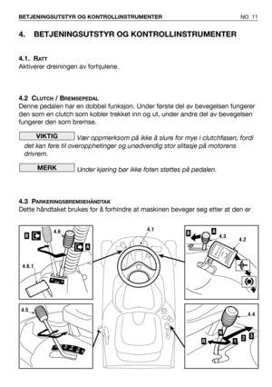 Page 124. BETJENINGSUTSTYR OG KONTROLLINSTRUMENTER
4.1. RAT T
Aktiverer dreiningen av forhjulene.
4.2 C
LUTCH/ BREMSEPEDAL
Denne pedalen har en dobbel funksjon. Under første del av bevegelsen fungerer
den som en clutch som kobler trekket inn og ut, under andre del av bevegelsen
fungerer den som bremse. 
Vær oppmerksom på ikke å slure for mye i clutchfasen, fordi
det kan føre til overopphetinger og unødvendig stor slitasje på motorens
drivrem.
Under kjøring bør ikke foten støttes på pedalen.
4.3 P...