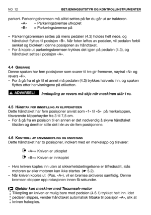 Page 13parkert. Parkeringsbremsen må alltid settes på før du går ut av traktoren.
«A» = Parkeringsbremse utkoplet
«B» = Parkeringsbremse på
– Parkeringsbremsen settes på mens pedalen (4.3) holdes helt nede, og
håndtaket flyttes til posisjon «B». Når foten løftes av pedalen, vil pedalen forbli
senket og blokkert i denne posisjonen av håndtaket.
– For å kople ut parkeringsbremsen trykkes det igjen på pedalen (4.3), og
håndtaket settes i posisjon «A».
4.4 G
IRSPAKE
Denne spaken har fem posisjoner som svarer til...