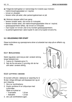 Page 17a)Følgende betingelser er nødvendige for å starte opp motoren:
– trekkinnkoplingspedalen er i nøytral;
– kniven er utkoplet;
– føreren sitter på setet, eller parkeringsbremsen er på. 
b)Motoren stopper alltid hver gang:
– føreren forlater setet, når kniven er innkoplet;
– føreren forlater setet, når trekkinnkoplingspedalen ikke er i nøytral;
– gressoppsamleren løftes, når kniven er innkoplet;
– man kopler inn kniven uten å ha montert gressoppsamleren;
– la parkeringsbremsen være koplet til uten å ha...