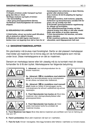 Page 61.3 SIKKERHETSMERKELAPPER
Din plentraktor må brukes med forsiktighet. Derfor er det plassert merkelapper
med bilder på maskinen for å minne deg om de forholdsreglene som må tas
under bruk. Disse merkelappene er en del av maskinen.
Dersom en merkelapp løsner eller blir uleselig må du ta kontakt med din lokale
forhandler for å få den byttet. Merkelappene har følgende betydning.
NO 5 SIKKERHETSBESTEMMELSER
vibrasjon).
11) Kople ut kniven under transport og hver
gang den ikke er i bruk.
12) Stopp motoren og...