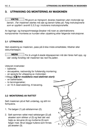 Page 93. UTPAKKING OG MONTERING AV MASKINEN
På grunn av transport, leveres maskinen uten motorolje og
bensin. .Før maskinen startes må olje og bensin fylles på. Følg instruksjonene
som er oppført i avsnitt 5.3.3 og i motorens instruksjonshefte.
Av lagrings- og transportmessige årsaker må noen av plentraktorens
komponenter monteres av kunden etter utpakking etter følgende instruksjoner.
3.1 UTPAKKING
Ved utpakking av maskinen, pass på å ikke miste enkeltdeler, tilbehør eller
dokumentasjon.
For å unngå å skade...