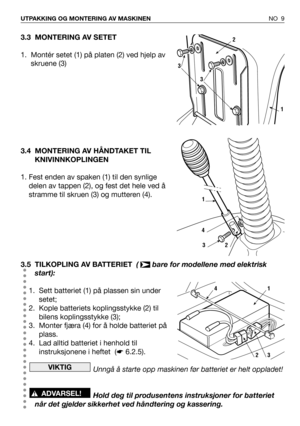 Page 103.3 MONTERING AV SETET
1. Montér setet (1) på platen (2) ved hjelp av
skruene (3)
3.4 MONTERING AV HÅNDTAKET TIL
KNIVINNKOPLINGEN
1. Fest enden av spaken (1) til den synlige
delen av tappen (2), og fest det hele ved å
stramme til skruen (3) og mutteren (4).
3.5 TILKOPLING AV BATTERIET (  bare for modellene med elektrisk
start):
1. Sett batteriet (1) på plassen sin under
setet;
2. Kople batteriets koplingsstykke (2) til
bilens koplingsstykke (3);
3. Monter fjæra (4) for å holde batteriet på
plass.
4. Lad...