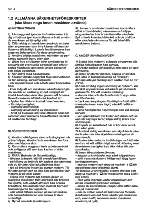 Page 51.2 ALLMÄNNA SÄKERHETSFÖRESKRIFTER
(ska läsas noga innan maskinen används)
A) INSTRUKTIONER
1) Läs noggrant igenom instruktionerna. Lär
dig att känna igen kontrollerna och att använ-
da maskinen på lämpligt sätt.
2) Tillåt aldrig att maskinen används av barn
eller av personer som inte känner till instruk-
tionerna tillräckligt. Lokala bestämmelser kan
ange en åldersgräns för dess användning.
3) Använd aldrig maskinen i närheten av per-
soner, speciellt barn, eller djur.
4) Glöm inte att föraren eller...