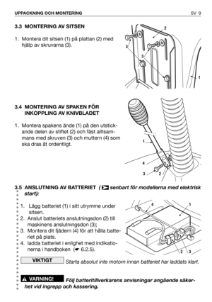 Page 103.3 MONTERING AV SITSEN
1. Montera dit sitsen (1) på plattan (2) med
hjälp av skruvarna (3).
3.4 MONTERING AV SPAKEN FÖR
INKOPPLING AV KNIVBLADET 
1. Montera spakens ände (1) på den utstick-
ande delen av stiftet (2) och fäst alltsam-
mans med skruven (3) och muttern (4) som
ska dras åt ordentligt.
3.5 ANSLUTNING AV BATTERIET (  senbart för modellerna med elektrisk
start): 
1.  Lägg batteriet (1) i sitt utrymme under
sitsen.
2. Anslut batteriets anslutningsdon (2) till
maskinens anslutningsdon (3);
3....