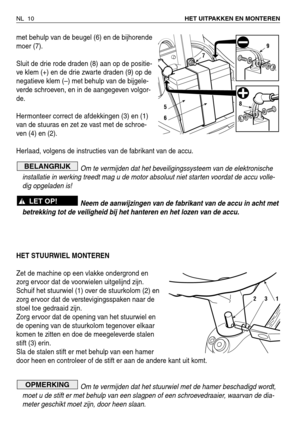 Page 11met behulp van de beugel (6) en de bijhorende
moer (7).
Sluit de drie rode draden (8) aan op de positie-
ve klem (+) en de drie zwarte draden (9) op de
negatieve klem (–) met behulp van de bijgele-
verde schroeven, en in de aangegeven volgor-
de.
Hermonteer correct de afdekkingen (3) en (1)
van de stuuras en zet ze vast met de schroe-
ven (4) en (2).
Herlaad, volgens de instructies van de fabrikant van de accu.
Om te vermijden dat het beveiligingssysteem van de elektronische
installatie in werking treedt...