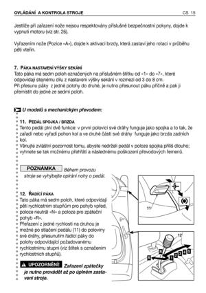 Page 16Jestliže při zařazení nože nejsou respektovány příslušné bezpečnostní pokyny, dojde k
vypnutí motoru (viz str. 26).
Vyřazením nože (Pozice «A»), dojde k aktivaci brzdy, která zastaví jeho rotaci v průběhu
pěti vteřin.
7. P
ÁKA NASTAVENÍ VÝŠKY SEKÁNÍ
Tato páka má sedm poloh označených na příslušném štítku od «1» do «7», které
odpovídají stejnému dílu z nastavení výšky sekání v rozmezí od 3 do 8 cm.
Při přesunu páky  z jedné polohy do druhé, je nutno přesunout páku příčně a pak ji
přemístit do jedné ze...