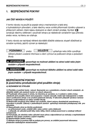 Page 41. BEZPEČNOSTNÍ POKYNY
JAK ČÍST NÁVOD K POUŽITÍ
V tomto návodu na použití je popsán stroj s mechanickým a také stroj 
s hydrostatickým převodem, a také všechny verze vzniklé přítomností různého vybavení a
přídavných zařízení, které nejsou dostupné ve všech zónách prodeje. Symbol 
označuje všechny odlišnosti v používání stroje a je následován označením typu převodu
anebo verze, na kterou se vztahuje.
V textu návodu se nacházejí některé obzvláště důležité odstavce; stupeň důležitosti je
označen symboly,...