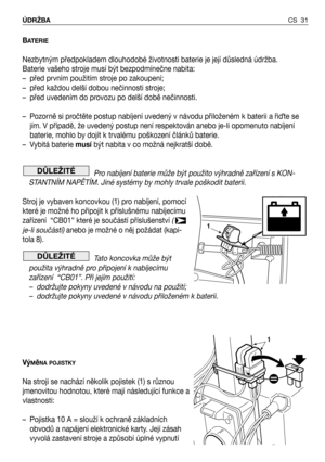 Page 32BATERIE
Nezbytným předpokladem dlouhodobé životnosti baterie je její důsledná údržba.
Baterie vašeho stroje musí být bezpodmínečne nabita:
– před prvním použitím stroje po zakoupení;
– před každou delší dobou nečinnosti stroje;
– před uvedením do provozu po delší době nečinnosti.
– Pozorně si pročtěte postup nabíjení uvedený v návodu přiloženém k baterii a řiQte se
jím. V případě, že uvedený postup není respektován anebo je-li opomenuto nabíjení
baterie, mohlo by dojít k trvalému poškození článků...