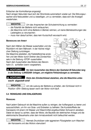 Page 28DE 27 GEBRAUCHSANWEISUNG 
Erlöschen der Kontrolllampe angezeigt. 
Nach einigen Sekunden baut sich der Stromkreis automatisch wieder auf. Die Störungsur-
sachen sind festzustellen und zu beseitigen, um zu vermeiden, dass sich die Anzeigen
wiederholen.
Um das Ansprechen der Schutzeinrichtung zu vermeiden:
– die Polarität der Batterie nicht vertauschen;
– die Maschine nicht ohne Batterie in Betrieb nehmen, um keine Betriebsstörungen des
Ladereglers zu verursachen;
– muss man darauf achten, dass kein...