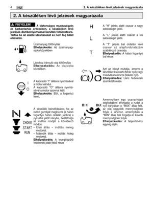 Page 1174HU2. A készüléken lévő jelzések magyarázata
A biztonságos munkavégzés
és karbantartás érdekében, a készüléken lévő
jelzések dombornyomással kerültek feltüntetésre.
Tartsa be az alábbi utasításokat és nem fog hibát
elkövetni.
Üzemanyag töltőnyílásElhelyezkedés: Az üzemanyag-
sipka közelében
Lánchoz irányuló olaj töltőnyílás
Elhelyezkedés: Az olajsipka
közelében.
A kapcsoló ”I” állásra nyomásával
a motor elindul.
A kapcsoló ”O” állásra nyomá-
sával a motor azonnal leáll.
Elhelyezkedés: Elöl, a fogantyú...