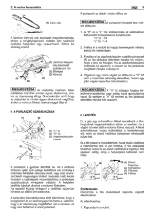 Page 122A lánchoz irányuló olaj áramlását megváltoztathatja,
ehhez a tengelykapcsoló oldalán lent található
nyílásba helyezzen egy csavarhúzót. Állítsa be
szükség szerint.
Az olajtartály majdnem teljes
mértékben kiürülhet minden egyes alkalommal, ami-
kor az üzemanyag elfogy. Gondoskodjon arról, hogy
az olajtartályt is minden egyes alkalommal megtöltse,
amikor a motoros fűrészt üzemanyaggal látja el.
¤A PORLASZTÓ SZABÁLYOZÁSA
A porlasztót a gyárban állították be. Ha a motoros
fűrészen újabb ilyen jellegű...