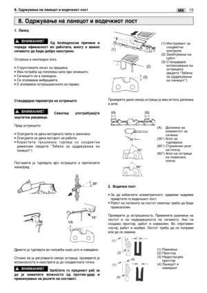 Page 14415MK8. Одржување на ланецот и водечкиот лост
1.Ланец
Од безбедносни причини и
поради ефикасност во работата, многу е важно
сечивото да биде добро наострено.
Острење е неопходно кога:
• Струготините личат на прашина.
• Има потреба од поголема сила при сечењето.
• Сечењето не е линеарно.
• Се зголемени вибрациите.
• Е зголемена потрошувачката на гориво.
Стандардни параметри на острењето
Секогаш употребувајте
заштитни ракавици.
Пред острењето:
• Осигурете се дека моторната пила е закочена.
• Осигурете се...