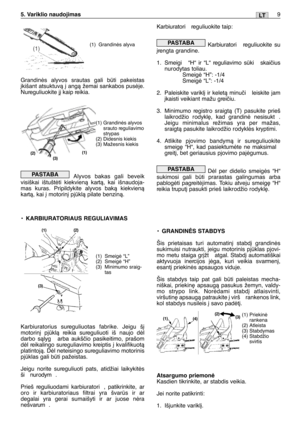 Page 154Grandinòs alyvos srautas gali bti pakeistas
∞kišant atsuktuvà ∞ angà žemai sankabos pusòje.
Nureguliuokite j∞ kaip reikia.
Alyvos bakas gali beveik
visiškai ištuštòti kiekvienà kartà, kai išnaudoja-
mas kuras. Pripildykite alyvos bakà kiekvienà
kartà, kai ∞ motorin∞ pjklà pilate benzinà.
•KARBIURATORIAUS REGULIAVIMAS
Karbiuratorius sureguliuotas fabrike. Jeigu š∞
motorin∞ pjklà reikia sureguliuoti iš naujo dòl
darbo sàlyg  arba aukšãio pasikeitimo, prašom
dòl reikalingo sureguliavimo kreiptis ∞...