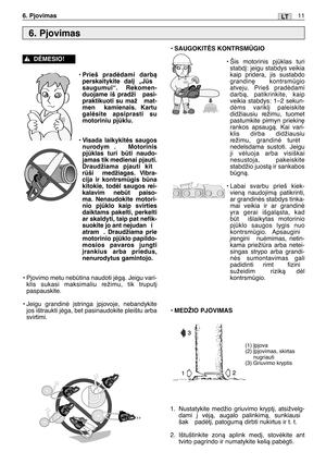 Page 156• Prieš pradòdami darbà
perskaitykite dal∞ „Js
saugumui“. Rekomen-
duojame iš pradži  pasi-
praktikuoti su maž  mat-
men  kamienais. Kartu
galòsite apsiprasti su
motoriniu pjklu.
• Visada laikykitòs saugos
nurodym . Motorinis
pjklas turi bti naudo-
jamas tik medienai pjauti.
Draudžiama pjauti kit
rši  medžiagas. Vibra-
cija ir kontrsmgis bna
kitokie, todòl saugos rei-
kalavim  nebt  paiso-
ma. Nenaudokite motori-
nio pjklo kaip svirties
daiktams pakelti, perkelti
ar skaldyti, taip pat nefik-...