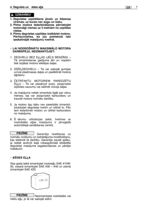 Page 1687LV4. Degviela un  ïdes e∫∫a
1. Degvielas uzpild¥šana jÇveic uz l¥dzenas
virsmas, uz kuras nav augu un koku.
2. Pirms motora iedarbinÇšanas pÇrvietojiet
motorzÇÆi vismaz uz 3 metriem no uzpildes
vietas.
3. Pirms degvielas uzpildes izslïdziet motoru.
PÇrliecinieties, ka js pietiekoši labi
saskalinÇjÇt mais¥jumu tvertnï.
•LAI NODROŠINÅTU MAKSIMÅLO MOTORA
DARBSPîJU, NEIZMANTOJIET:
1. DEGVIELU BEZ EππAS (JîLS BENZ±NS) –
TÇ izmantošanas gad¥juma Çtri un nopietni
tiek bojÇtas motora iekšïjas da∫as.
2....