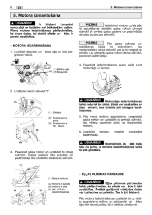 Page 169Ir b¥stami izmantot
motorzÇÆi ar bojÇtÇm vai trkstošÇm da∫Çm.
Pirms motora iedarinÇšanas pÇrliecinieties,
ka visas da∫as, tai skaitÇ sliede un  ïde, ir
pareizi uzstÇd¥tas.
•MOTORA IEDARBINÅŠANA
1.Uzpildiet degvielu un  ïdes e∫∫u un labi pie-
grieziet vÇkus.
2. UzstÇdiet slïdzi stÇvokl¥ “I”.
3. Pavelciet gaisa rokturi un uzstÇdiet to otrajÇ
stÇvokl¥. Gaisa padeve tiks aizvïrta un
paÇtrinÇtÇjs tiks uzstÇd¥ts aizdedzes stÇvokl¥.
!UZMAN±BU!Iedarbinot motoru uzreiz pïc
tÇ apturïšanas atstÇjiet gaisa rokturi...