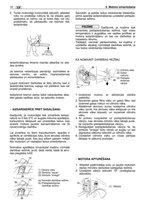 Page 1712. Turiet motorzÇÆi horizontÇlÇ stÇvokl¥, atlaidiet
roku no priekšïja roktura tÇ, lai sliedes gals
saskartos ar celmu vai ar koka da∫u vai citu
priekšmetu, lai pÇrbaud¥tu vai bremze tiek
iedarbinÇta.
IedarbinÇšanas l¥menis mainÇs atkar¥bÇ no slie-
des izmïra.
Ja bremze nedarbojas pienÇc¥gi, sazinieties ar
servisa centru, lai veiktu nepieciešamas
pÇrbaudes un remontdarbus.
πaujot motoram darboties ar lielu Çtrumu kad ir
iedarbinÇta bremze, sajgs var pÇrkÇrst, kas var
izrais¥t problïmas.
Iedarbinot bremzi...