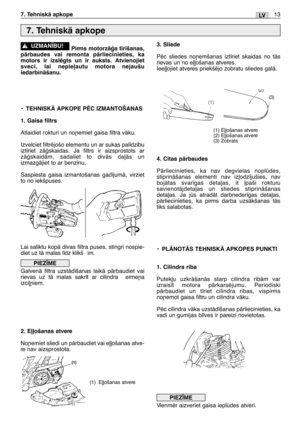 Page 174Pirms motorzÇÆa t¥r¥šanas,
pÇrbaudes vai remonta pÇrliecinieties, ka
motors ir izslïgts un ir auksts. Atvienojiet
sveci, lai nepie∫autu motora nejaušu
iedarbinÇšanu.
•TEHNISKÅ APKOPE PîC IZMANTOŠANAS
1. Gaisa filtrs
Atlaidiet rokturi un no¿emiet gaisa filtra vÇku.
Izvelciet filtrïjošo elementu un ar sukas pal¥dz¥bu
izt¥riet zÇÆskaidas. Ja filtrs ir aizsprostots ar
zÇÆskaidÇm, sadaliet to divÇs da∫Çs un
izmazgÇjiet to ar benz¥nu.
Saspiesta gaisa izmantošanas gad¥jumÇ, virziet
to no iekšpuses.
Lai saliktu...