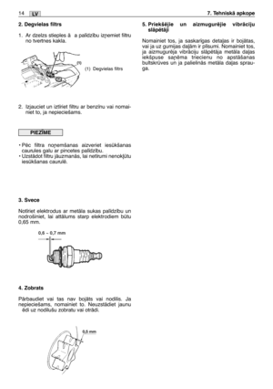 Page 1752. Degvielas filtrs
1. Ar dzelzs stieples Ç a pal¥dz¥bu iz¿emiet filtru
no tvertnes kakla.
2. Izjauciet un izt¥riet filtru ar benz¥nu vai nomai-
niet to, ja nepieciešams.
• Pïc filtra no¿emšanas aizveriet ieskšanas
caurules galu ar pincetes pal¥dz¥bu.
• UzstÇdot filtru jÇuzmanÇs, lai net¥rumi nenok∫tu
ieskšanas caurulï.
3. Svece
Not¥riet elektrodus ar metÇla sukas pal¥dz¥bu un
nodrošiniet, lai attÇlums starp elektrodiem btu
0,65 mm.
4. Zobrats
PÇrbaudiet vai tas nav bojÇts vai nodilis. Ja...