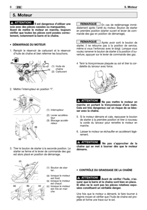 Page 2018MM8FR
En cas de redémarrage immé-
diatement après l’arrêt du moteur. Bouton de starter
en première position (starter ouvert et levier de com-
mande des gaz en position de démarrage).
Après avoir sorti le bouton de
starter, il ne retourne pas à la position de service,
même si vous l’enfoncez avec le doigt. Lorsque vous
voulez ramener le bouton de starter à la position d’ou-
verture, appuyer sur le levier de commande des gaz.
4Tenir la tronçonneuse plaquée au sol et tirer la cor-
delette du lanceur avec...