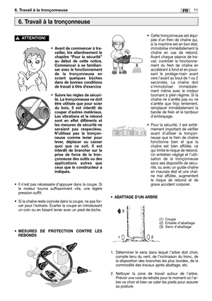 Page 204•Avant de commencer à tra-
vailler, lire attentivement le
chapitre “Pour la sécurité”
au début de cette notice.
Commencer à se familiari-
ser avec le fonctionnement
de la tronçonneuse en
sciant quelques bûches
dans de bonnes conditions
de travail à titre d’exercice
•Suivre les règles de sécuri-
té. La tronçonneuse ne doit
être utilisée que pour scier
du bois. Il est interdit de
couper d’autres matériaux.
Les vibrations et le rebond
sont en effet différents et
les mesures de sécurité ne
seraient pas...