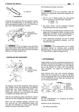 Page 218ie Menge des zugeführten Öls kann reguliert werden,
indem ein Schraubenzieher in die Öffnung unten an
der Kupplungsseite eingeführt wird. Die Ölzufuhrmen-
ge je nach Arbeitsbedingungen einstellen.
Es ist möglich, dass der Öltank
sich während dem Kraftstoffverbrauch ebenfalls leert.
Stellen Sie deshalb sicher, dass der Öltank bei jedem
Betanken der Säge aufgefüllt wird.
•EINSTELLEN DES VERGASERS
Der Vergaser wird ab Werk eingestellt. Sollte aufgrund
einer anderen Höhe oder Änderungen der Betriebs-...