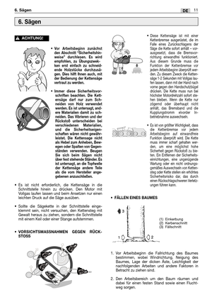 Page 220•Vor Arbeitsbeginn zunächst
den Abschnitt “Sicherheitshin-
weise” durchlesen. Es wird
empfohlen, zu Übungszwek-
ken erst einfach zu schneid-
ende Holzstücke durchzusä-
gen. Dies hilft lhnen auch, mit
der Bedienung der Kettensäge
vertraut zu werden.
•Immer diese Sicherheitsvor-
schriften beachten. Die Kett-
ensäge darf nur zum Sch-
neiden von Holz verwendet
werden. Es ist untersagt, and-
ere Materialien damit zu sch-
neiden. Das Vibrieren und der
Rückstoß unterscheiden bei
verschiedenen Materialien,
und...