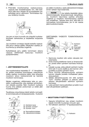 Page 272.Pitämällä moottorisahaa vaakasuorassa,
vapauta käsi etukädensijasta niin, että terä-
levyn pää osuu oksaan tai puunpalaseen jne.
tarkistaen jarrun väliintulon. Toimintataso riip-
puu terälevyn koosta.
Jos jarru ei toimi kunnolla ota yhteyttä huoltoke-
skukseen tarkistuksia ja tarpeellisia korjauksia
varten.
Jos moottorin annetaan käydä korkeilla nopeuk-
silla jarrun ollessa päällä, kitkakytkin saattaa yli-
kuumentua ja aiheuttaa ongelmia.
Kytkettäessä jarru päälle toimintojen aikana
vapauta...