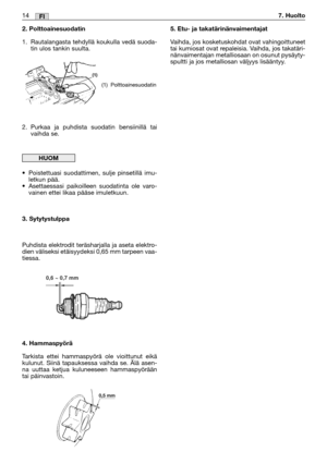 Page 312. Polttoainesuodatin
1. Rautalangasta tehdyllä koukulla vedä suoda-
tin ulos tankin suulta.
2. Purkaa ja puhdista suodatin bensiinillä tai
vaihda se.
•Poistettuasi suodattimen, sulje pinsetillä imu-
letkun pää.
•Asettaessasi paikoilleen suodatinta ole varo-
vainen ettei likaa pääse imuletkuun.
3. Sytytystulppa
Puhdista elektrodit teräsharjalla ja aseta elektro-
dien väliseksi etäisyydeksi 0,65 mm tarpeen vaa-
tiessa.
4. Hammaspyörä
Tarkista ettei hammaspyörä ole vioittunut eikä
kulunut. Siinä...