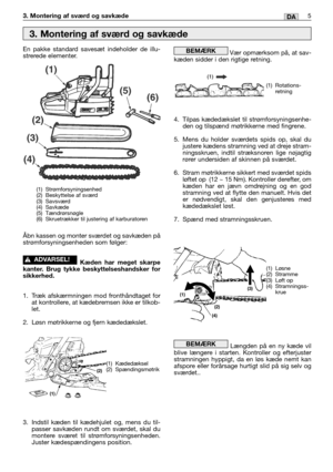 Page 385DA3. Montering af sværd og savkæde
En pakke standard savesæt indeholder de illu-
strerede elementer.
Åbn kassen og monter sværdet og savkæden på
strømforsyningsenheden som følger:
Kæden har meget skarpe
kanter. Brug tykke beskyttelseshandsker for
sikkerhed.
1. Træk afskærmningen mod fronthåndtaget for
at kontrollere, at kædebremsen ikke er tilkob-
let.
2. Løsn møtrikkerne og fjern kædedækslet.
3. Indstil kæden til kædehjulet og, mens du til-
passer savkæden rundt om sværdet, skal du
montere sværet til...