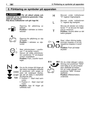 Page 54MM4SV2. Förklaring av symboler på apparaten
För ett säkert arbete och
underhåll så har symbolerna graverats i hög-
relief på apparaten. 
Följ dessa indikationer och gör inga fel.
Öppning för påfyllning av
bränsle
Position:I närheten av bräns-
lelocket
Öppning för påfyllning av olja
till kedjan
Position:I närheten av olje-
locket
Med strömbrytaren i positio-
nen ”I” så startar motorn.
Genom att ställa strömbryta-
ren i positionen ”O” så stoppar
motorn omedelbart.
Position:Fram, ovanför hand-
taget.
Om du...