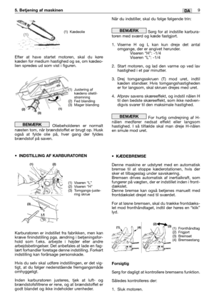 Page 42Efter at have startet motoren, skal du køre
kæden for medium hastighed og se, om kædeo-
lien spredes ud som vist i figuren.
Oliebeholderen er normalt
næsten tom, når brændstoffet er brugt op. Husk
også at fylde olie på, hver gang der fyldes
brændstof på saven.
•INDSTILLING AF KARBURATOREN
Karburatoren er indstillet fra fabrikken, men kan
kræve finindstilling pga. ændring i betjeningsfor-
hold som f.eks. arbejde i højder eller andre
arbejdsbetingelser. Det anbefales at lade en fag-
lært forhandler...