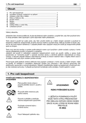 Page 661CS1. Pro vaši bezpečnost
Vážený zákazníku,
především Vám chceme poděkovat, že jste dal přednost našim výrobkům, a popřát Vám, aby Vám používání toho-
to stroje přinášelo velké uspokojení a plně odpovídalo Vašim představám.
Tento návod k použití byl vydán proto, aby Vám umožnil dobře se s Vaším strojem seznámit a používat ho
bezpečně a efektivně; nezapomínejte, že tento návod je nedílnou součástí stroje, mějte jej neustále na dosah, aby-
ste do něj mohli kdykoli nahlédnout. V případě předání nebo...