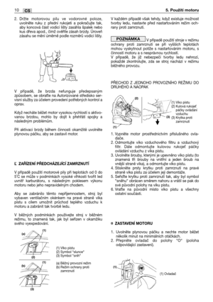 Page 752.Držte motorovou pilu ve vodorovné poloze,
uvolněte ruku z přední rukojeti a pokračujte tak,
aby koncová část vodicí lišty zasáhla špalek nebo
kus dřeva apod., čímž ověříte zásah brzdy. Úroveň
zásahu se mění úměrně podle rozměrů vodicí lišty.
V případě, že brzda nefunguje předepsaným
způsobem, se obra
te na Autorizované středisko ser-
visní služby za účelem provedení potřebných kontrol a
oprav.
Když necháte běžet motor vysokou rychlostí s aktivo-
vanou brzdou, mohlo by dojít k přehřátí spojky a...