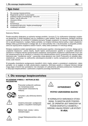 Page 821PL1. Dla waszego bezpieczeństwa
Szanowny Kliencie,
Przede wszystkim dziękujemy za wybranie naszego produktu i życzymy Ci, by użytkowanie niniejszego urządze-
nia dostarczyło Ci dużej satysfakcji oraz by urządzenie w pełni spełniło Twoje oczekiwania. Niniejsza instrukcja
została tak napisana, by umożliwić Ci dokładne poznanie Twojego urządzenia i by nauczyć Cię posługiwania się
nim w sposób bezpieczny i wydajny. Należy pamiętać, że niniejsza instrukcja stanowi jedną z części urządzenia i
dlatego należy...