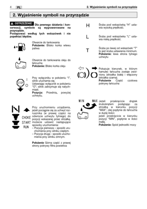 Page 854PL2. Wyjaśnienie symboli na przyrządzie
Dla pewnego działania i kon-
serwacji, symbole są wygrawerowane na
przyrządzie.
Postępować według tych wskazówek i nie
popełniać błędów.
Otwarcie do tankowaniaPołożenie:Blisko korka wlewu
paliwa
Otwarcie do tankowania oleju do
łańcucha
Położenie:Blisko korka oleju
Przy wyłączniku w położeniu “I”,
silnik uruchamia się.
Ustawiając wyłącznik w położeniu
“O”; silnik zatrzymuje się natych-
miast.
Pozycja: Przednia, powyżej
uchwytu. 
Przy uruchomieniu urządzenia,
jeżeli...