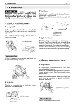 Page 126Mielőtt megtisztítaná,
ellenőrizné, vagy javítaná a motoros fűrészt
győzdjön meg arról, hogy a motor álljon és kihűlt
állapotban legyen. Kapcsolja le a gyertyát, hogy
elkerülje a motor véletlenszerű elindulását. 
¤HASZNÁLAT UTÁNI KARBANTARTÁS
1. Levegőszűrő
Lazítsa ki a gombot és távolítsa el a levegőszűrő
fedelét. Vegye ki a szűrőt és távolítsa el a fűrészport
egy kefével.
Ha a szűrőt a fűrészpor elzárja, válassza ketté és
benzinnel mossa ki.
Amikor a levegőszűrő karbantartását végzi, dugja be a...