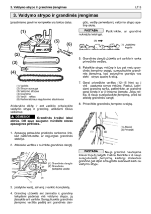 Page 1503. Valdymo strypo ir grandinòs ∞rengimasLT 5
Øprastiniame pjovimo komplekte yra tokios dalys.
Atidarykite dòž∏ ir ant variklio pritaisykite
valdymo strypà ir grandin∏, atlikdami tokius
veiksmus:
Grandinòs kraštai labai
aštrs. Dòl savo saugumo mvòkite storas
apsaugines pirštines.
.
1. Apsaugà patraukite priekinòs rankenos link,
kad patikrintumòte, ar ne∞jungtas grandinòs
stabdys.
2. Atleiskite veržles ir nuimkite grandinòs dangt∞.
3. Østatykite kaišt∞, ∞einant∞ ∞ variklio komplektà.
4. Grandin∏ uždòkite...