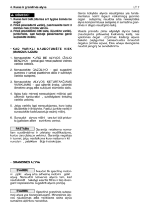 Page 152Geros kokybòs alyvos naudojimas yra funda-
mentalus norint išgauti veiksmingà pjovimo
organ  sutepimà; naudota arba nekokybiška
alyva kompromituoja sutepimà ir sumažina gran-
dinòs ir strypo naudojimo laikà.
Visada pravartu pilnai užpildyti alyvos bakel∞
(naudojantis piltuvòliu) kiekvienà kartà, kai
vykdomas degal  užpylimas; kadangi alyvos
bakelio pajògumas paskaiãiuotas išnaudoti
degalus pirmiau alyvos, tokiu atveju išvengiama
naudoti ∞rengin∞ be suriebalinimo.
4. Kuras ir grandinòs alyvaLT 7
1. Kuras...